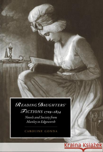 Reading Daughters' Fictions 1709-1834: Novels and Society from Manley to Edgeworth Gonda, Caroline 9780521553957 Cambridge University Press