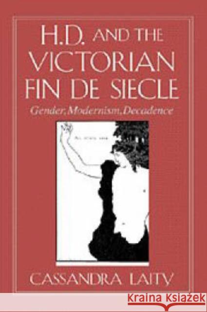 H. D. and the Victorian Fin de Siècle: Gender, Modernism, Decadence Cassandra Laity (Drew University, New Jersey) 9780521554145