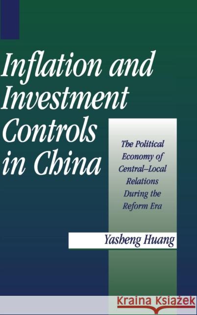 Inflation and Investment Controls in China: The Political Economy of Central-Local Relations during the Reform Era Yasheng Huang (University of Michigan, Ann Arbor) 9780521554831