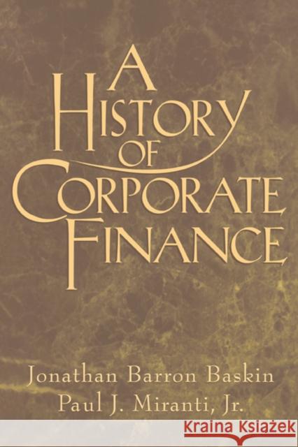 A History of Corporate Finance Jonathan Baskin Jr. Miranti Paul J. Miranti 9780521555142 Cambridge University Press