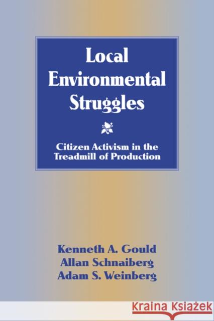 Local Environmental Struggles: Citizen Activism in the Treadmill of Production Gould, Kenneth A. 9780521555210