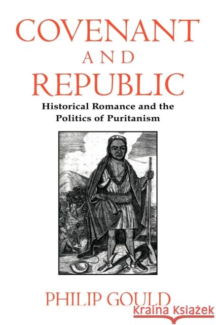 Covenant and Republic: Historical Romance and the Politics of Puritanism Gould, Philip 9780521555326 Cambridge University Press