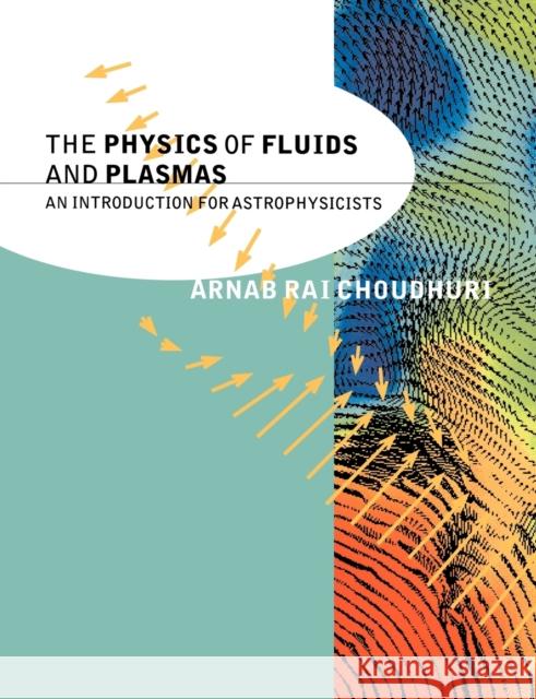 The Physics of Fluids and Plasmas: An Introduction for Astrophysicists Choudhuri, Arnab Rai 9780521555432 Cambridge University Press