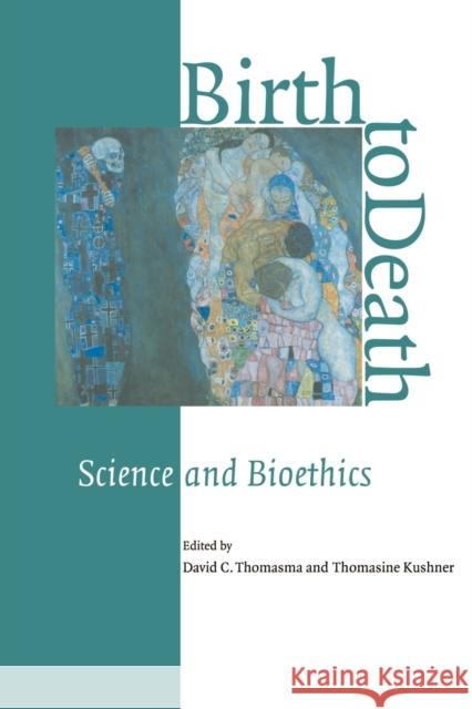 Birth to Death: Science and Bioethics Thomasma, David C. 9780521555562