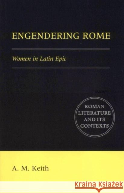 Engendering Rome: Women in Latin Epic Keith, A. M. 9780521556217 Cambridge University Press