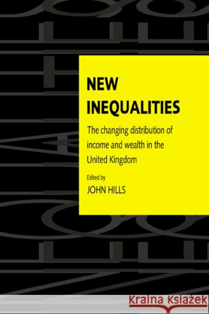 New Inequalities: The Changing Distribution of Income and Wealth in the UK Hills, John 9780521556989 Cambridge University Press