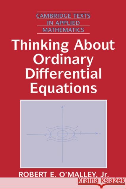 Thinking about Ordinary Differential Equations Robert E. O'Malley Jr. O'Malley D. G. Crighton 9780521557429