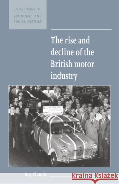 The Rise and Decline of the British Motor Industry Roy Chruch Roy Church Maurice Kirby 9780521557702 Cambridge University Press