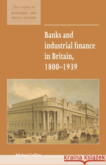 Banks and Industrial Finance in Britain, 1800 1939 Collins, Michael 9780521557825