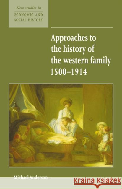 Approaches to the History of the Western Family 1500-1914 Michael Anderson Maurice Kirby Michael Anderson 9780521557931
