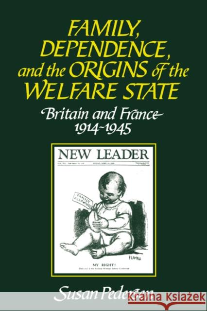 Family, Dependence, and the Origins of the Welfare State: Britain and France, 1914-1945 Pedersen, Susan 9780521558341
