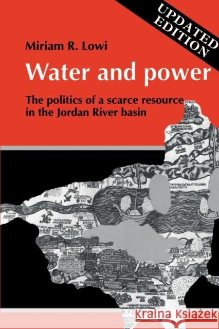 Water and Power: The Politics of a Scarce Resource in the Jordan River Basin Lowi, Miriam R. 9780521558365