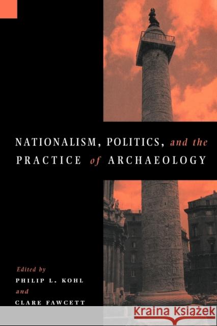 Nationalism, Politics and the Practice of Archaeology Philip L. Kohl Clare Fawcett 9780521558396 Cambridge University Press