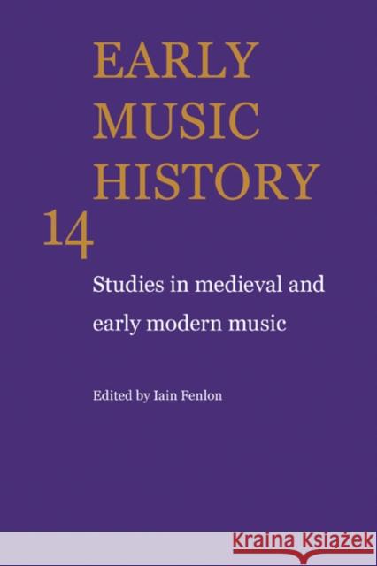 Early Music History: Volume 14: Studies in Medieval and Early Modern Music Iain Fenlon 9780521558433