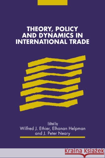 Theory, Policy and Dynamics in International Trade Wilfred J. Ethier J. Peter Neary Elhanan Helpman 9780521558525 Cambridge University Press