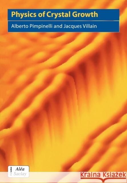 Physics of Crystal Growth Alberto Pimpinelli Jacques Villain 9780521558556 Cambridge University Press