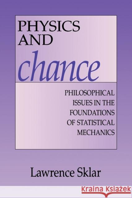 Physics and Chance: Philosophical Issues in the Foundations of Statistical Mechanics Sklar, Lawrence 9780521558815