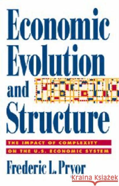 Economic Evolution and Structure: The Impact of Complexity on the U.S. Economic System Pryor, Frederic L. 9780521559249