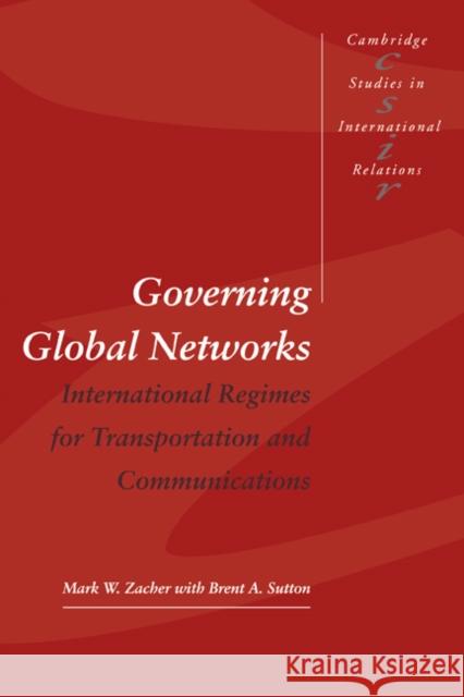 Governing Global Networks: International Regimes for Transportation and Communications Zacher, Mark W. 9780521559737