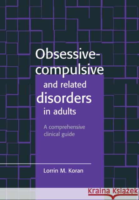Obsessive-Compulsive and Related Disorders in Adults: A Comprehensive Clinical Guide Koran, Lorrin 9780521559751 Cambridge University Press