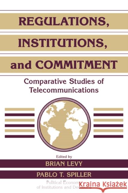 Regulations, Institutions, and Commitment: Comparative Studies of Telecommunications Levy, Brian 9780521559966 Cambridge University Press