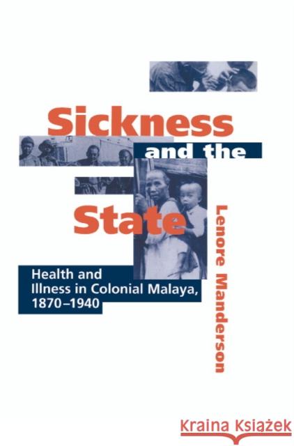 Sickness and the State: Health and Illness in Colonial Malaya, 1870-1940 Manderson, Lenore 9780521560085