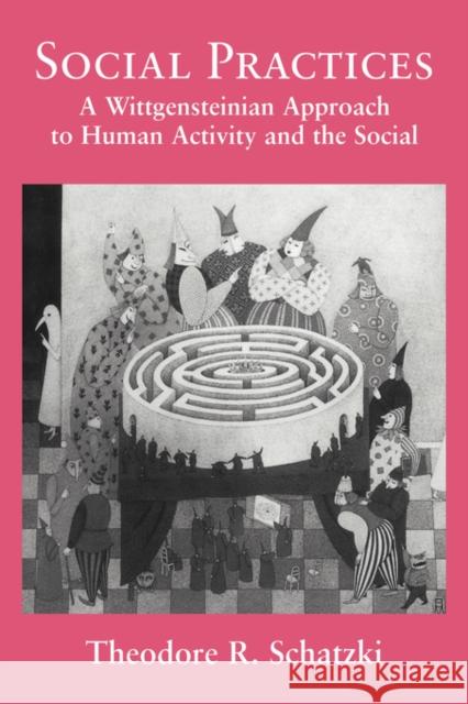 Social Practices: A Wittgensteinian Approach to Human Activity and the Social Schatzki, Theodore R. 9780521560221 Cambridge University Press