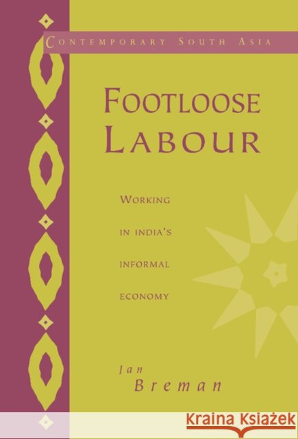 Footloose Labour: Working in India's Informal Economy Jan Breman (Universiteit van Amsterdam) 9780521560832