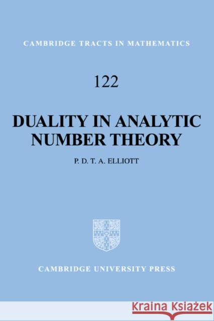 Duality in Analytic Number Theory P. D. T. A. Elliott Peter D. T. a. Elliott 9780521560887 Cambridge University Press