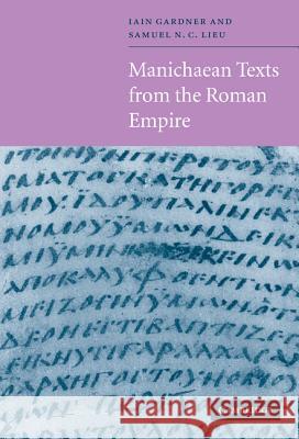 Manichaean Texts from the Roman Empire Samuel N. C. Lieu Iain M. F. Gardner Samuel N. C. Lieu 9780521560900 Cambridge University Press