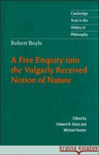 Robert Boyle: A Free Enquiry Into the Vulgarly Received Notion of Nature Boyle, Robert 9780521561006