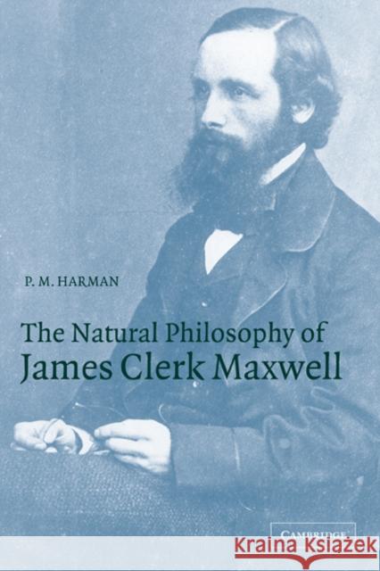 The Natural Philosophy of James Clerk Maxwell P. M. Harman 9780521561020 Cambridge University Press