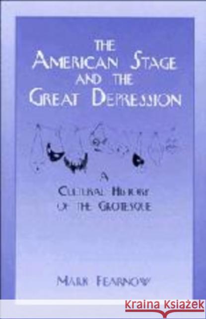 The American Stage and the Great Depression: A Cultural History of the Grotesque Mark Fearnow (Pennsylvania State University) 9780521561112