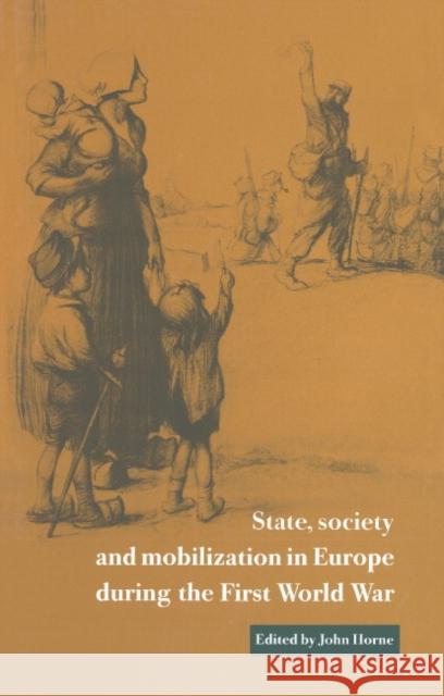 State, Society and Mobilization in Europe During the First World War Horne, John 9780521561129 Cambridge University Press