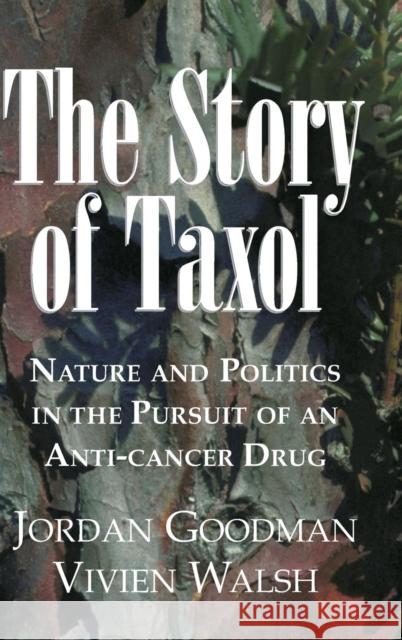 The Story of Taxol: Nature and Politics in the Pursuit of an Anti-Cancer Drug Goodman, Jordan 9780521561235 Cambridge University Press