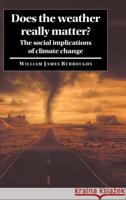 Does the Weather Really Matter?: The Social Implications of Climate Change Burroughs, William James 9780521561266