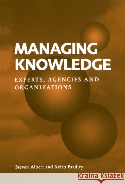 Managing Knowledge: Experts, Agencies and Organisations Albert, Steven 9780521561501 CAMBRIDGE UNIVERSITY PRESS