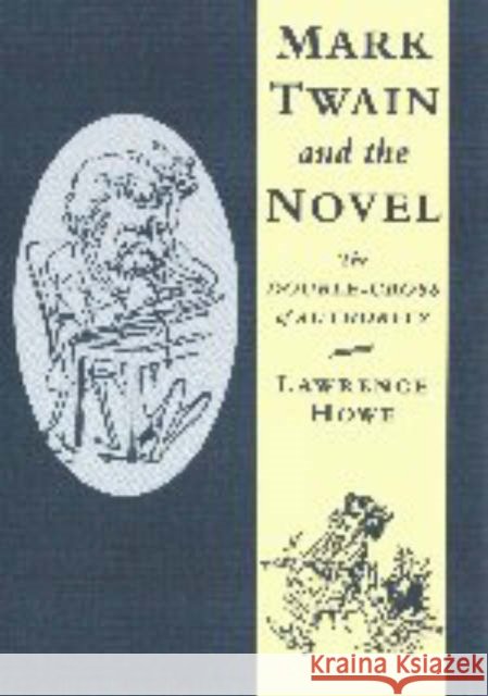 Mark Twain and the Novel: The Double-Cross of Authority Lawrence Howe (Roosevelt University, Chicago) 9780521561686 Cambridge University Press