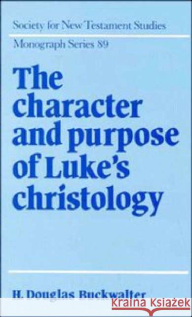The Character and Purpose of Luke's Christology Douglas Buckwalter H. Douglas Buckwalter 9780521561808 Cambridge University Press