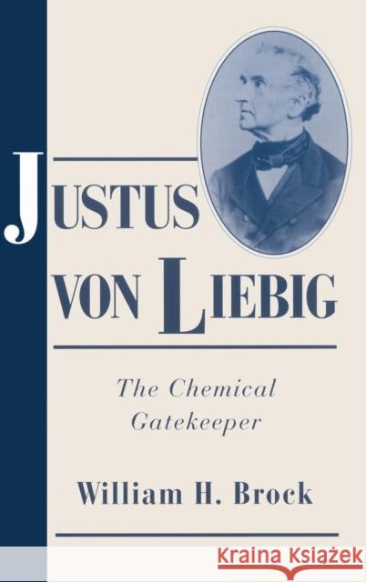 Justus Von Liebig: The Chemical Gatekeeper Brock, William H. 9780521562249