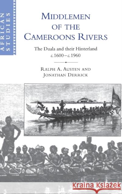 Middlemen of the Cameroons Rivers: The Duala and Their Hinterland, C.1600-C.1960 Austen, Ralph A. 9780521562287 Cambridge University Press