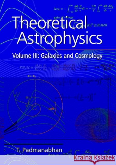 Theoretical Astrophysics: Volume 3, Galaxies and Cosmology T. Padmanabhan (Inter-University Centre for Astronomy and Astrophysics (IUCAA), Pune, India) 9780521562423 Cambridge University Press