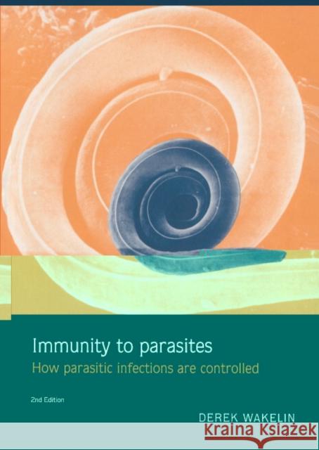Immunity to Parasites : How Parasitic Infections are Controlled Derek Wakelin 9780521562454 Cambridge University Press