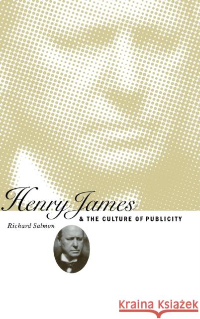 Henry James and the Culture of Publicity Richard Salmon (University of Leeds) 9780521562492 Cambridge University Press