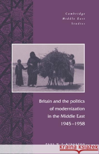 Britain and the Politics of Modernization in the Middle East, 1945–1958 Paul W. T. Kingston (University of Toronto) 9780521563468
