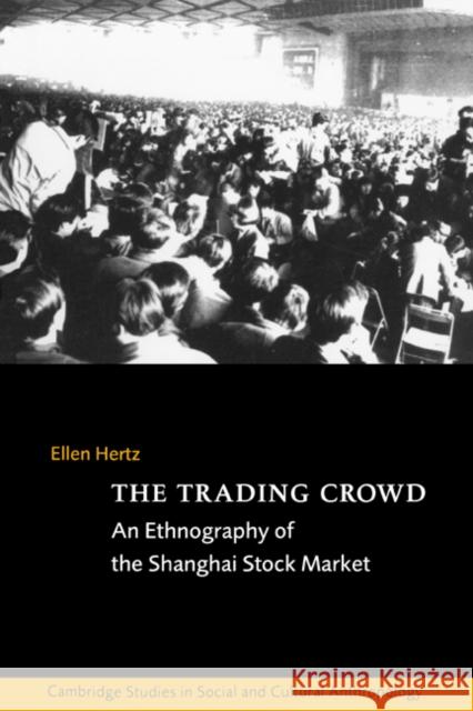 The Trading Crowd: An Ethnography of the Shanghai Stock Market Ellen Hertz (Université de Lausanne, Switzerland) 9780521563550 Cambridge University Press