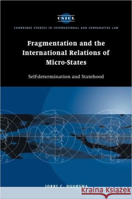 Fragmentation and the International Relations of Micro-States: Self-Determination and Statehood Duursma, Jorri C. 9780521563604 CAMBRIDGE UNIVERSITY PRESS