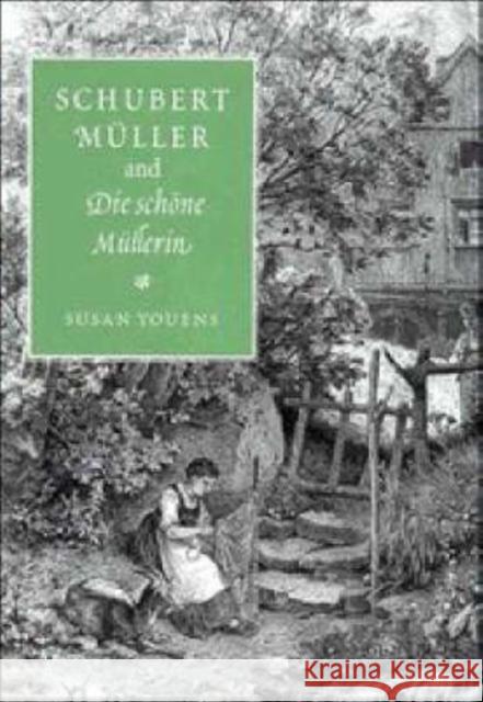 Schubert, Müller, and Die Schöne Müllerin Youens, Susan 9780521563642