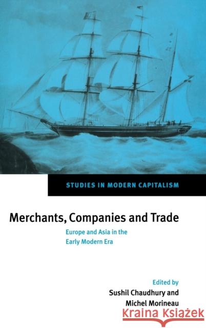 Merchants, Companies and Trade: Europe and Asia in the Early Modern Era Chaudhury, Sushil 9780521563673