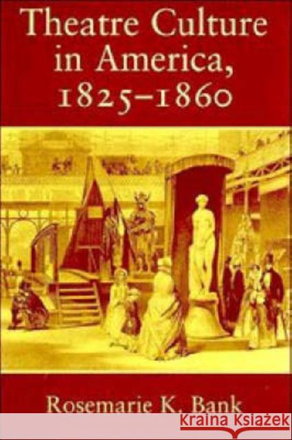 Theatre Culture in America, 1825-1860 Rosemarie K. Bank Don B. Wilmeth 9780521563871 Cambridge University Press